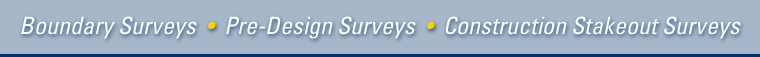 Boundary Surveys, Pre-Design Surveys, Construction Stakeout Surveys